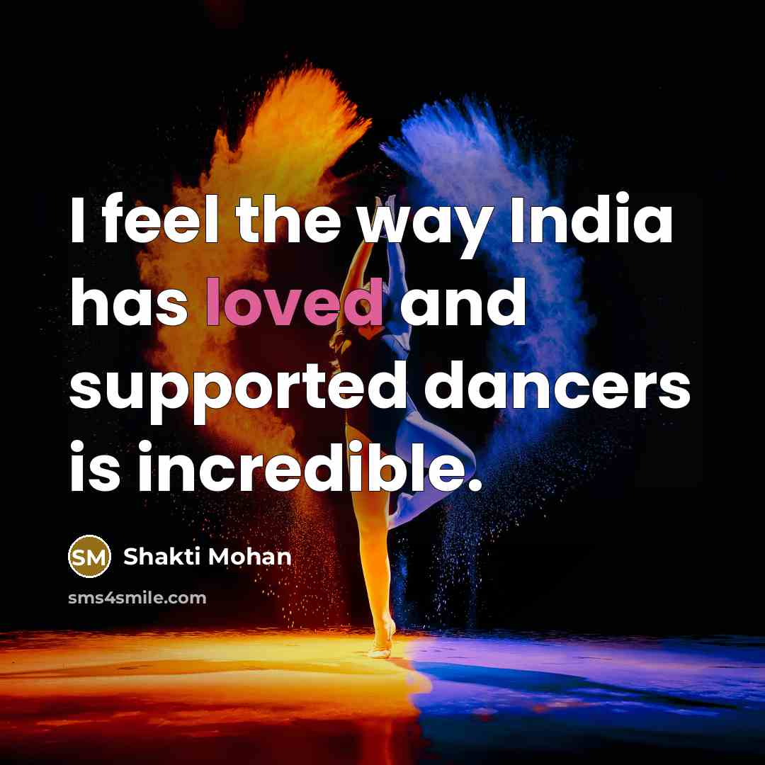 “I feel the way India has loved and supported dancers…” quote by Shakti Mohan