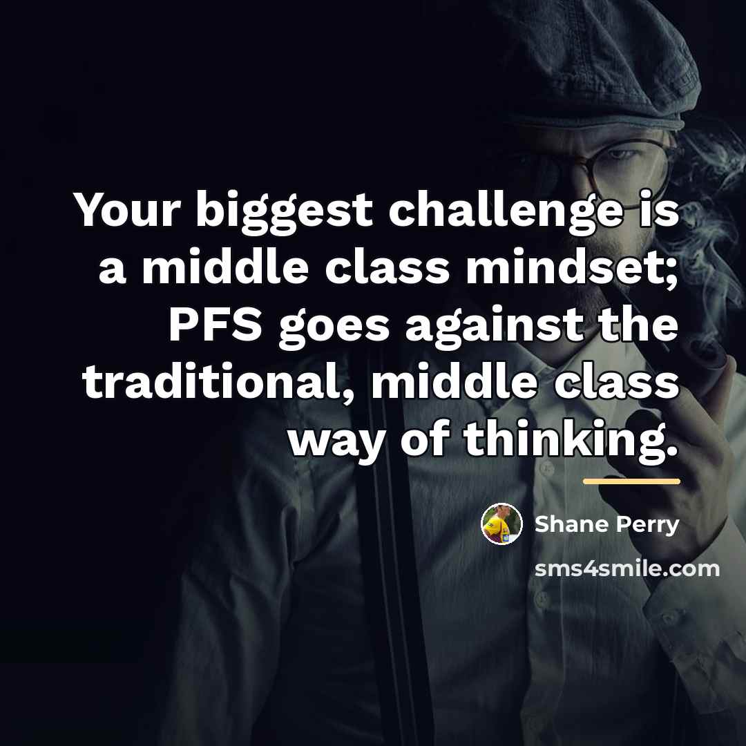 “Your biggest challenge is a middle class mindset; PFS goes…” quote by Shane Perry