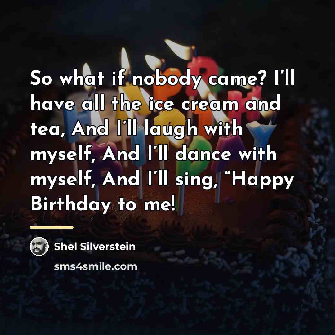 “So what if nobody came? I’ll have all the ice…” quote by Shel Silverstein