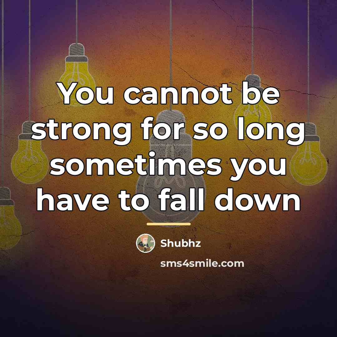 “You cannot be strong for so long sometimes you have…” quote by Shubhz