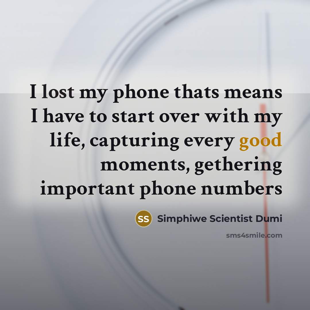 “I lost my phone thats means I have to start over with my life, capturing every good moments, gethering important phone numbers” quote by Simphiwe Scientist Dumi