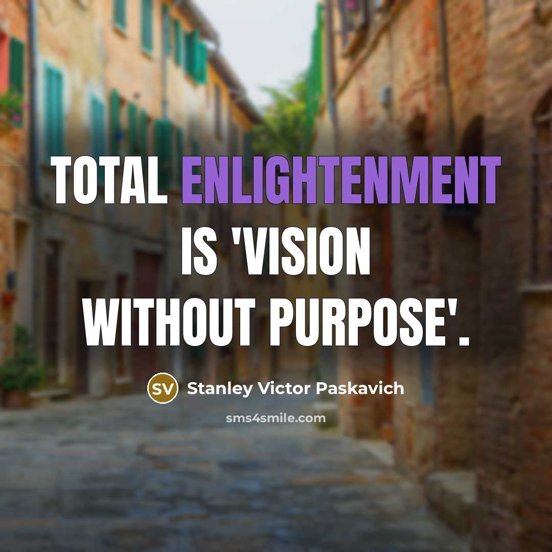 “Total Enlightenment is 'Vision without Purpose'.…” quote by Stanley Victor Paskavich