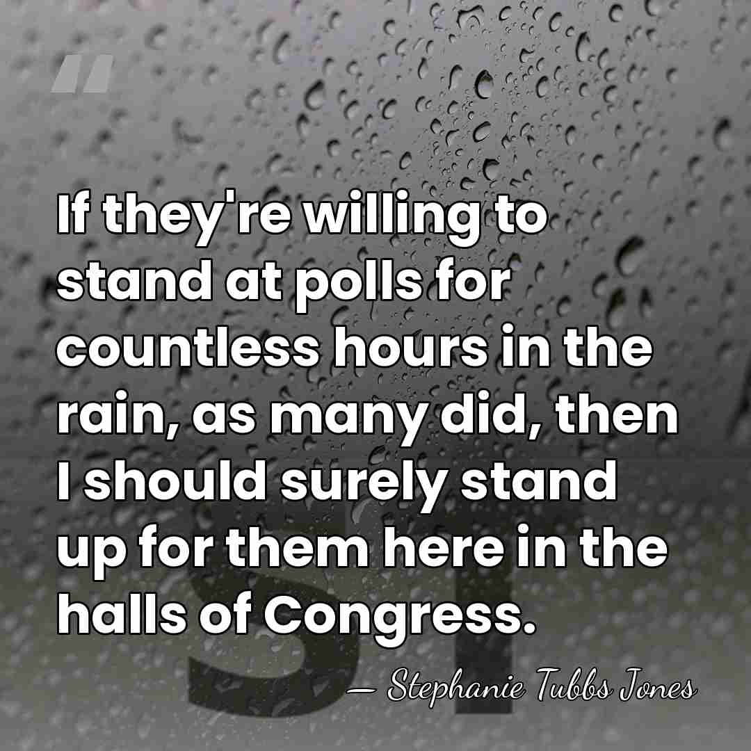 If they're willing to stand at polls for countless hours in the&hellip; - Stephanie Tubbs Jones