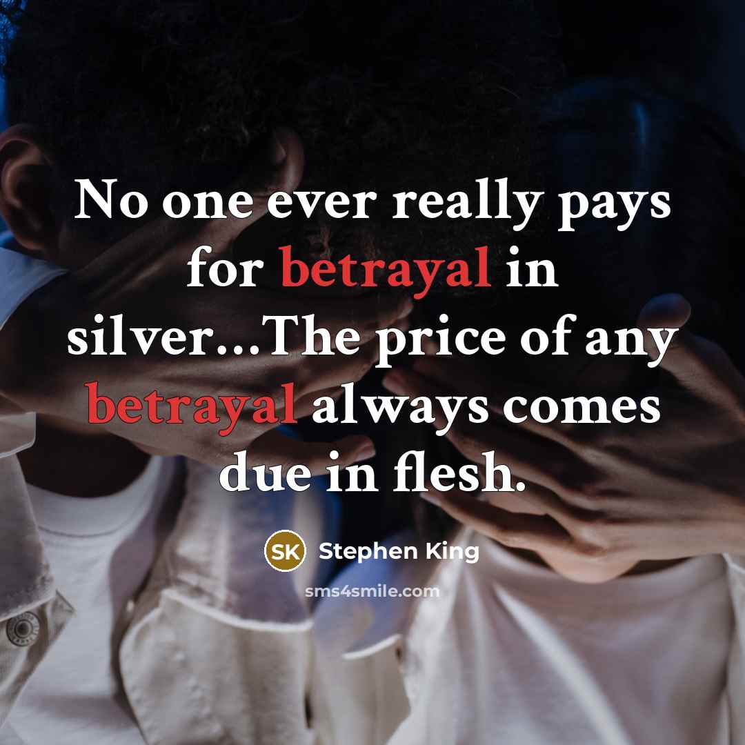 “No one ever really pays for betrayal in silver....The price…” quote by Stephen King