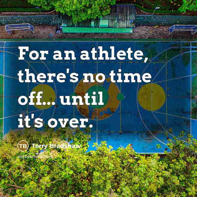 “For an athlete, there's no time off... until it's over.…” quote by Terry Bradshaw