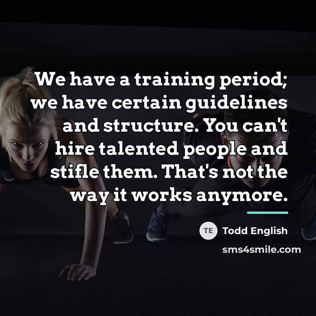 “We have a training period; we have certain guidelines and…” quote by Todd English