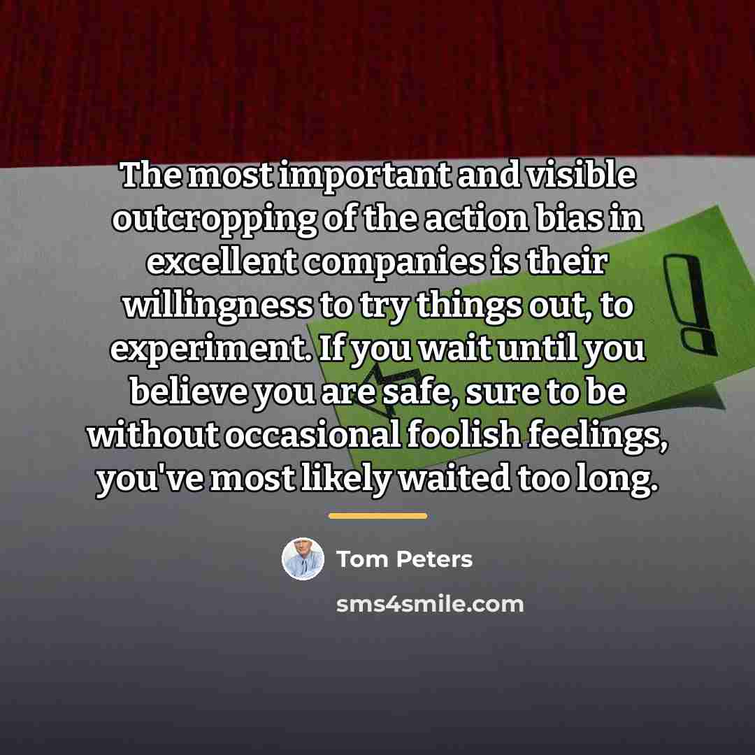 “The most important and visible outcropping of the action bias…” quote by Tom Peters