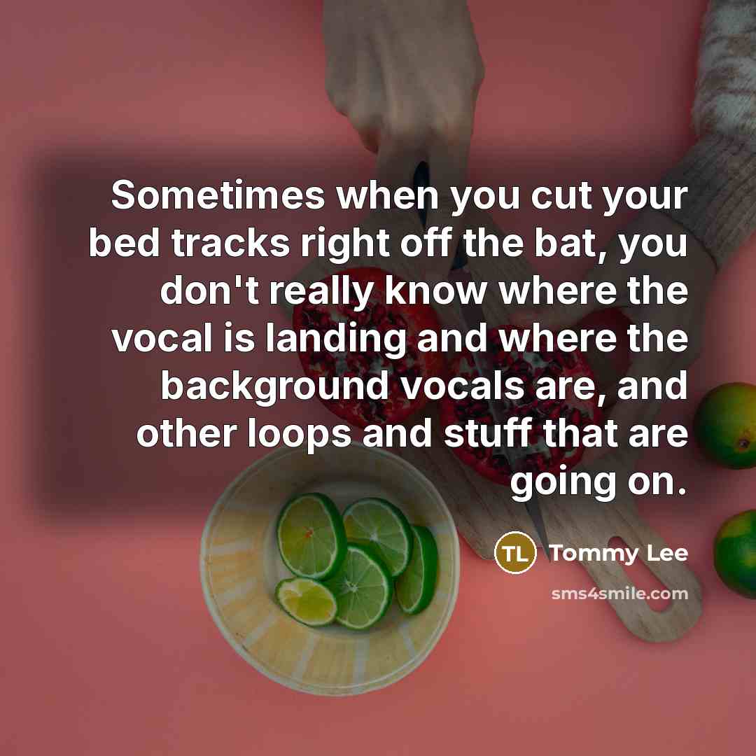 “Sometimes when you cut your bed tracks right off the…” quote by Tommy Lee