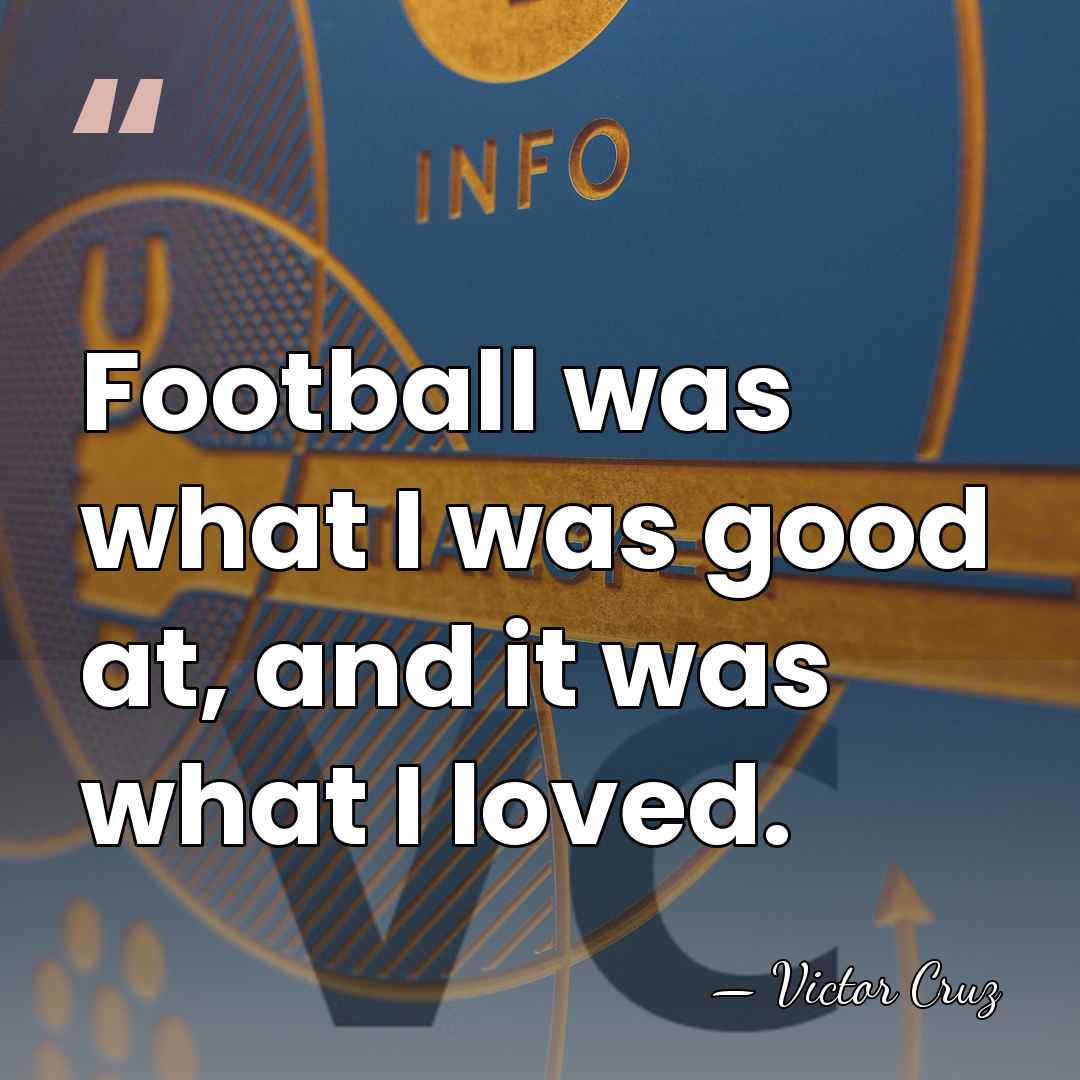 Football was what I was good at, and it was what I&hellip; - Victor Cruz