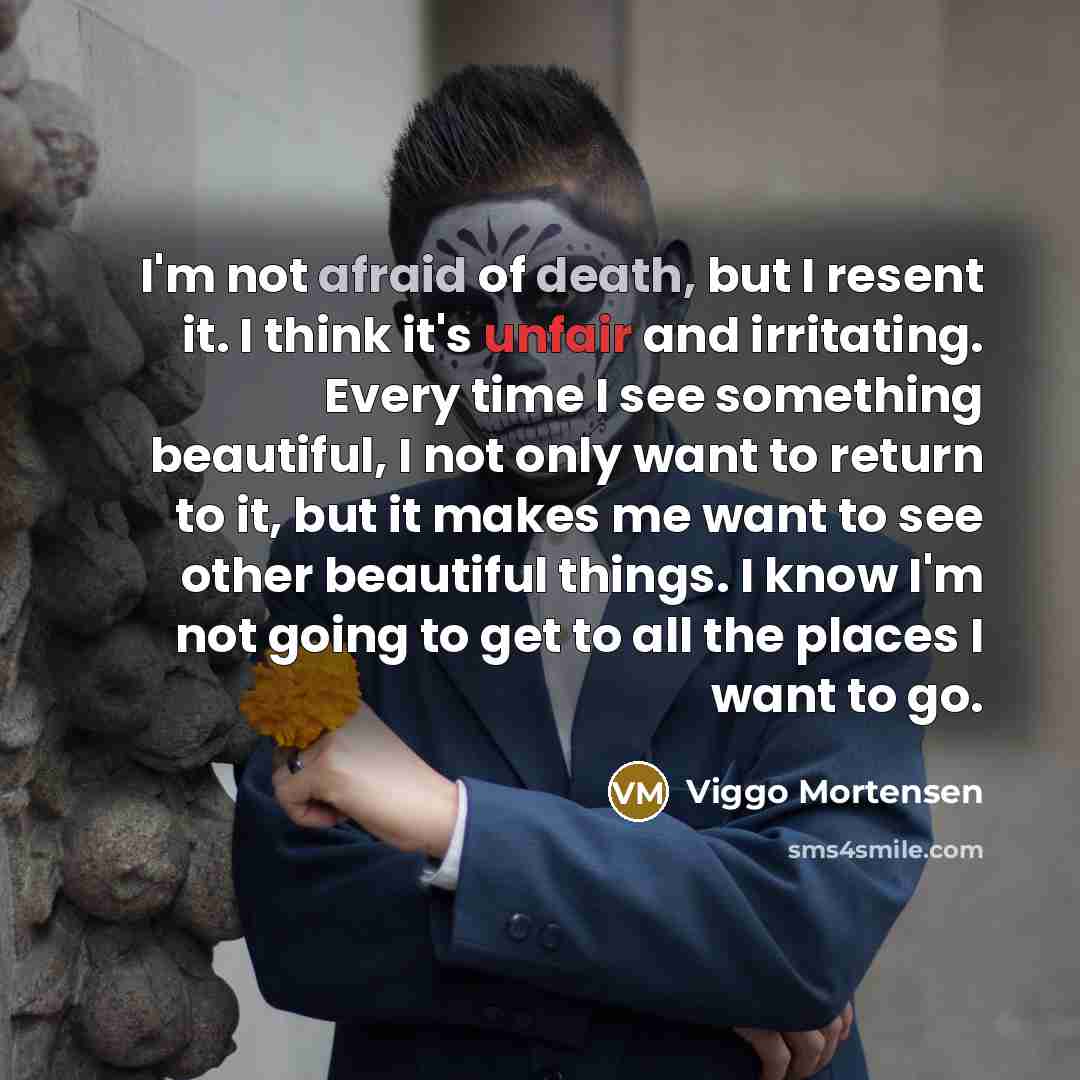 “I'm not afraid of death, but I resent it. I…” quote by Viggo Mortensen