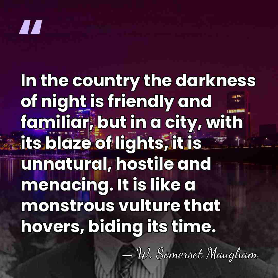 In the country the darkness of night is friendly and familiar, but&hellip; - W. Somerset Maugham