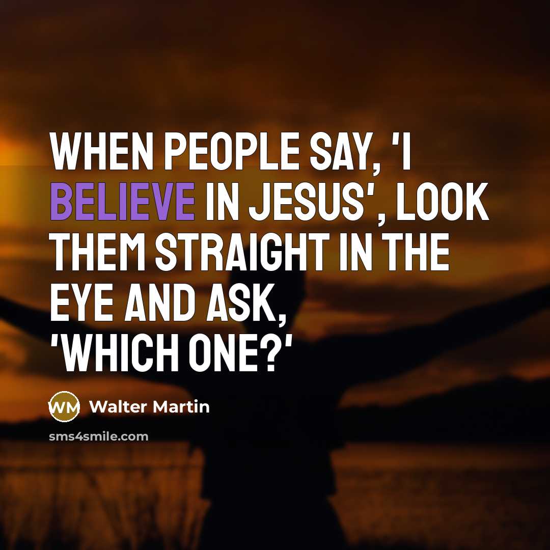 “When people say, 'I believe in Jesus', look them straight…” quote by Walter Martin