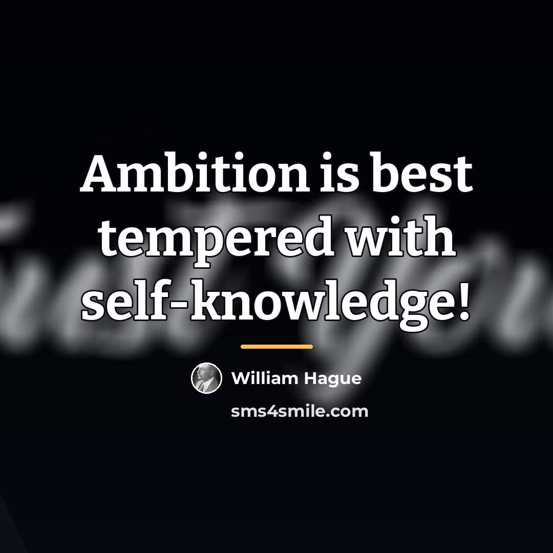 “Ambition is best tempered with self-knowledge!…” quote by William Hague