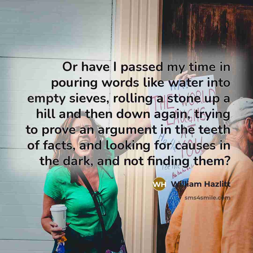 “Or have I passed my time in pouring words like…” quote by William Hazlitt