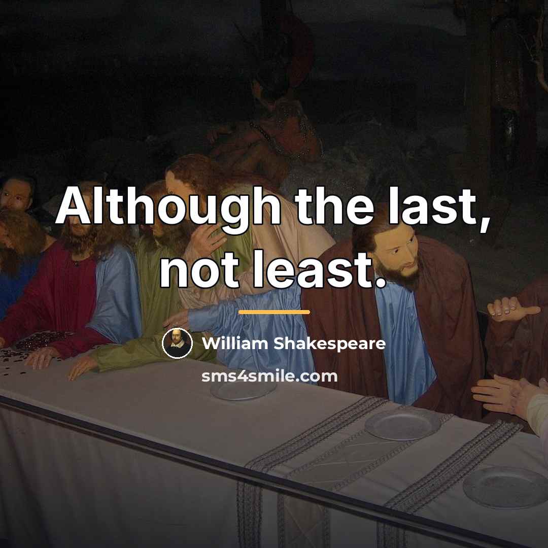 “Although the last, not least.…” quote by William Shakespeare