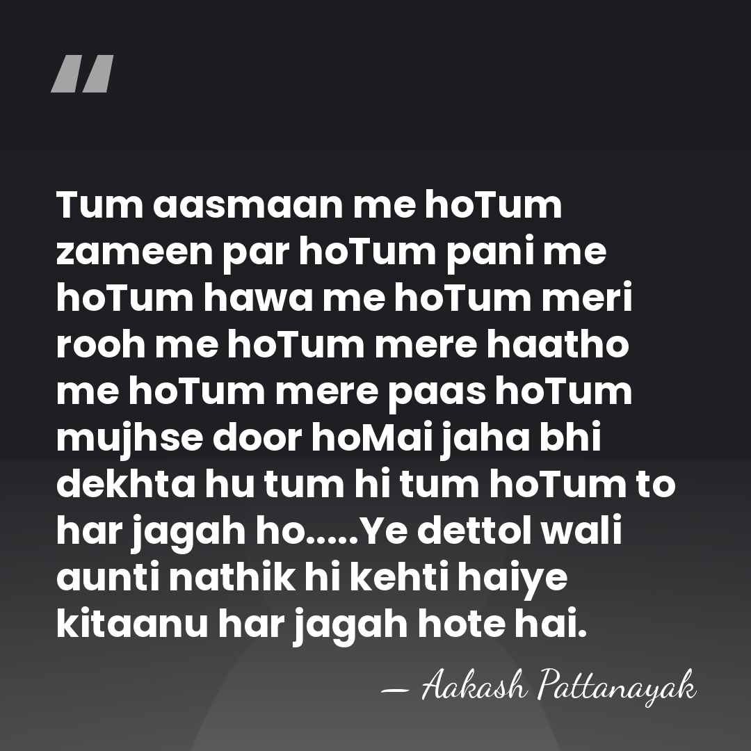Tum aasmaan me hoTum zameen par hoTum pani me hoTum hawa me&hellip; - Aakash Pattanayak