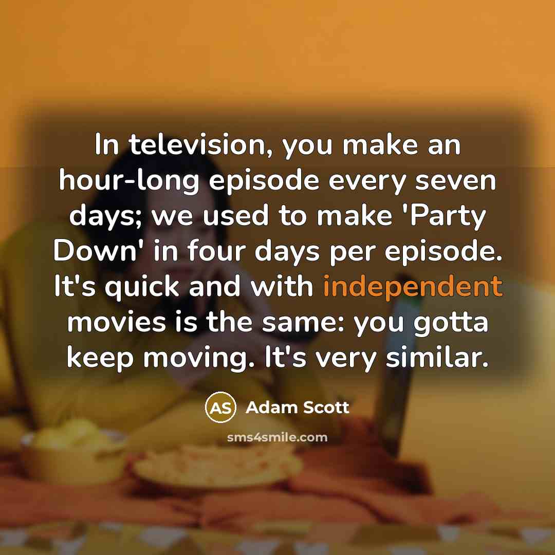 “In television, you make an hour-long episode every seven days;…” quote by Adam Scott