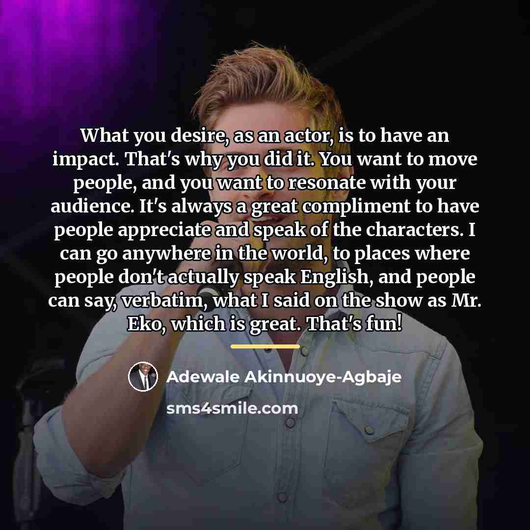 “What you desire, as an actor, is to have an…” quote by Adewale Akinnuoye-Agbaje