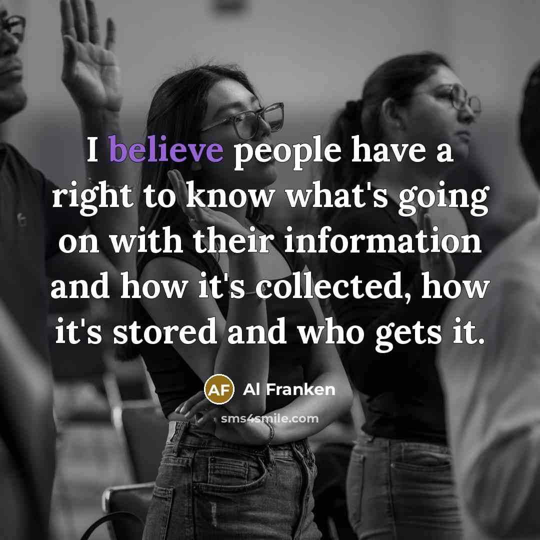 “I believe people have a right to know what's going…” quote by Al Franken