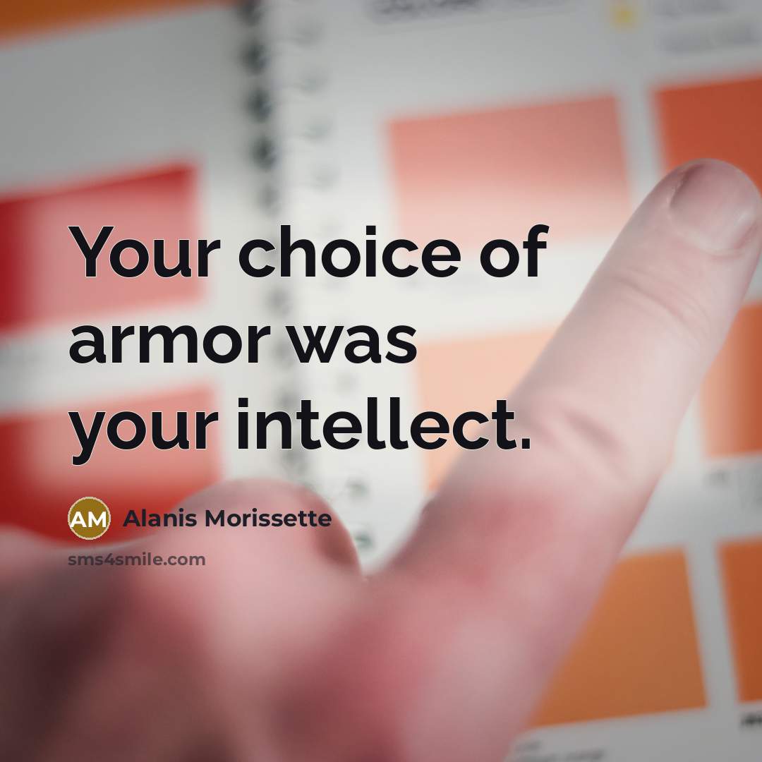 “Your choice of armor was your intellect.…” quote by Alanis Morissette