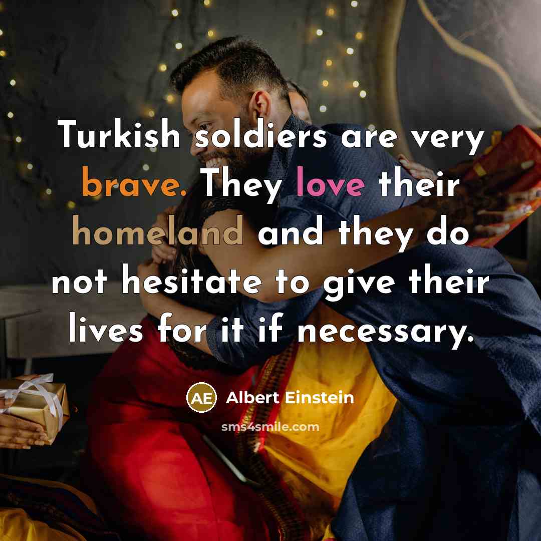 “Turkish soldiers are very brave. They love their homeland and…” quote by Albert Einstein