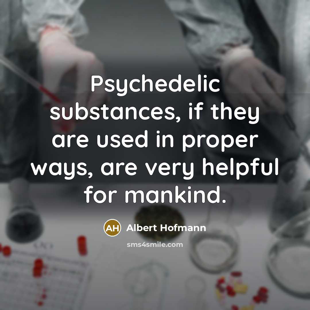 “Psychedelic substances, if they are used in proper ways, are…” quote by Albert Hofmann