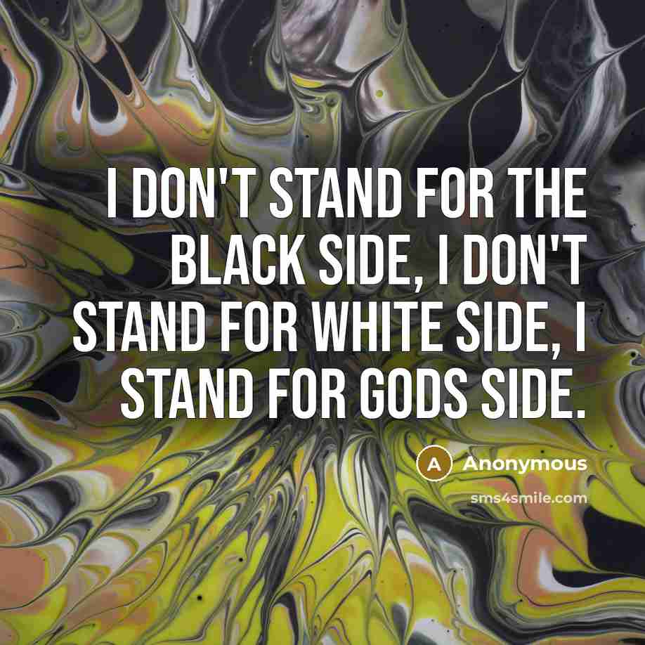 “I don't stand for the black side, I don't stand for white side, I stand for GODS side.” quote by Anonymous
