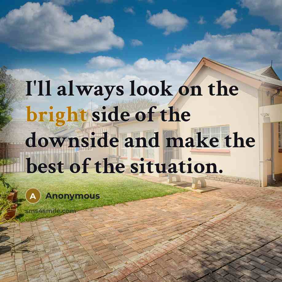 “I'll always look on the bright side of the downside…” quote by Anonymous