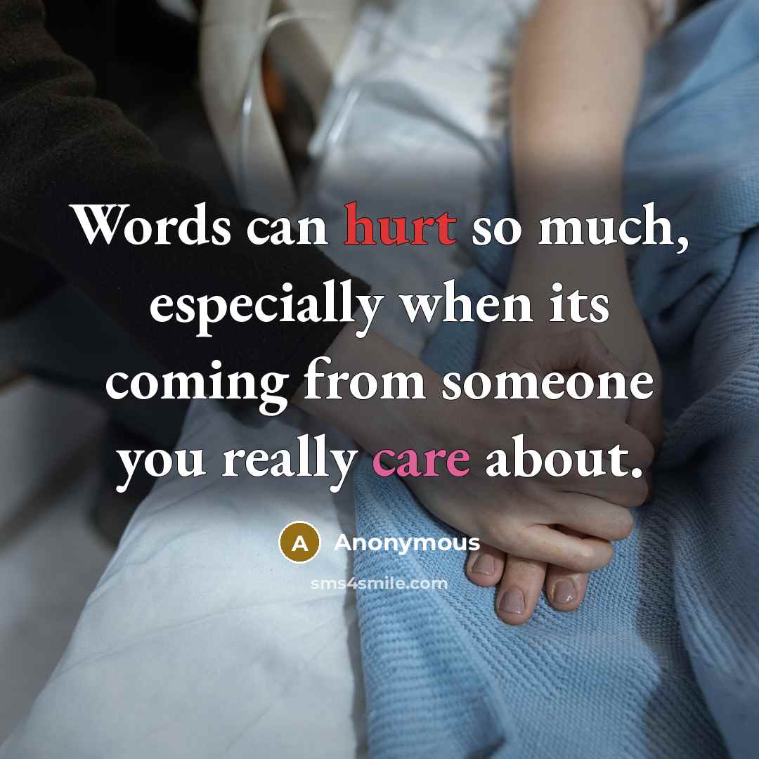 “Words can hurt so much, especially when its coming from someone you really care about.” quote by Anonymous