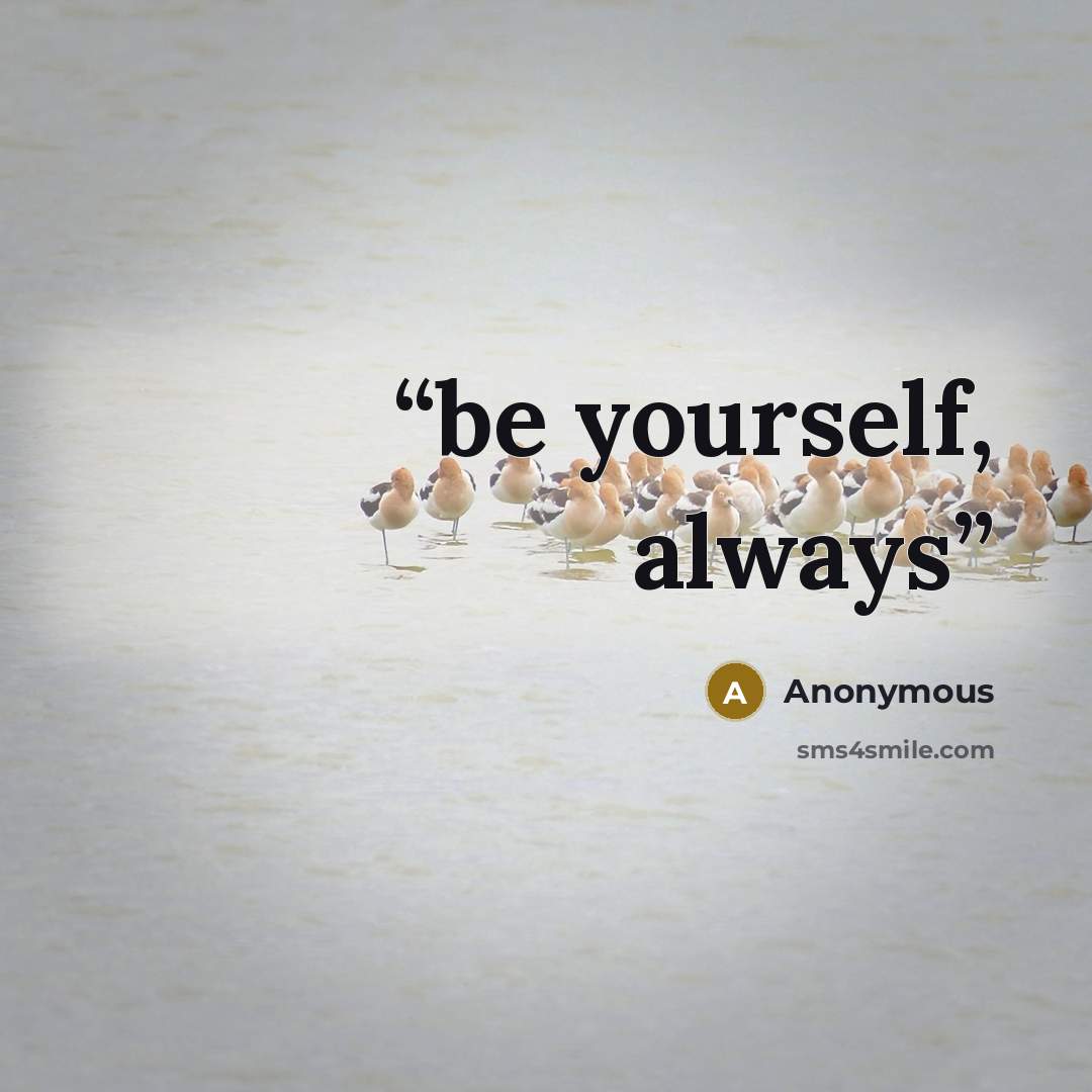 “be yourself, always” quote by Anonymous
