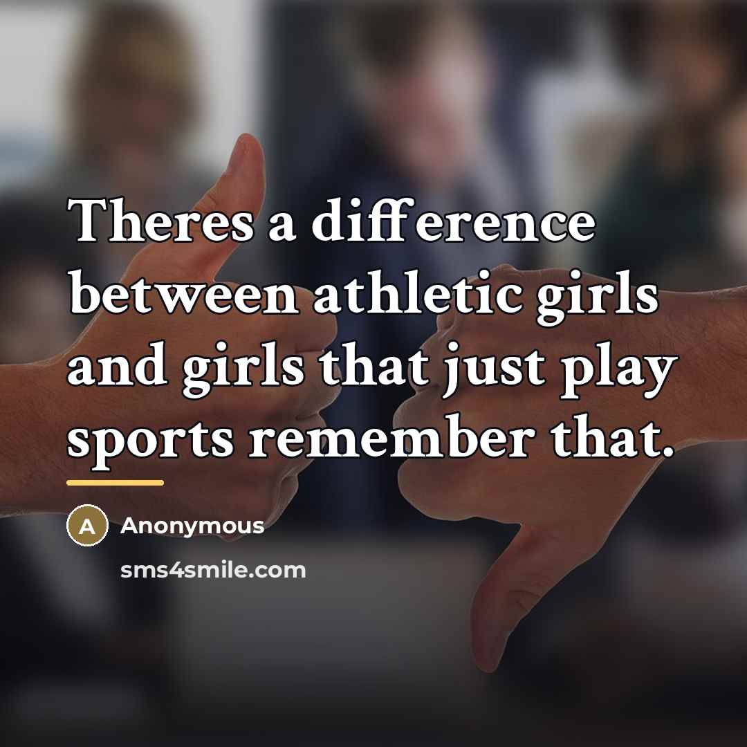 “Theres a difference between athletic girls and girls that just…” quote by Anonymous