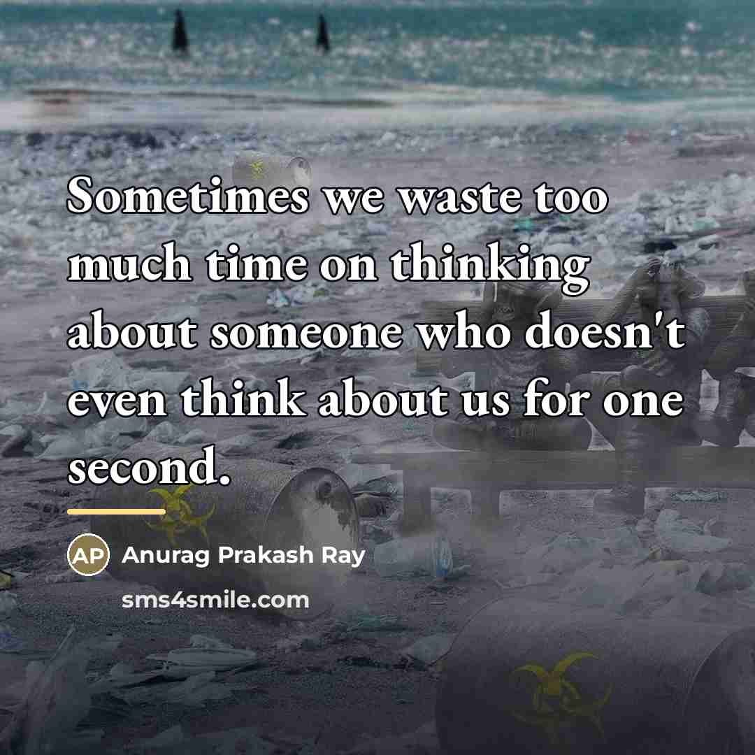 “Sometimes we waste too much time on thinking about someone…” quote by Anurag Prakash Ray