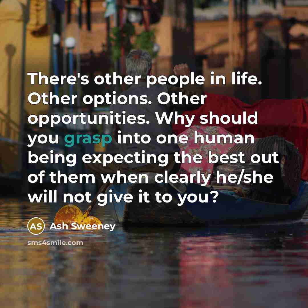 “There's other people in life. Other options. Other opportunities. Why…” quote by Ash Sweeney
