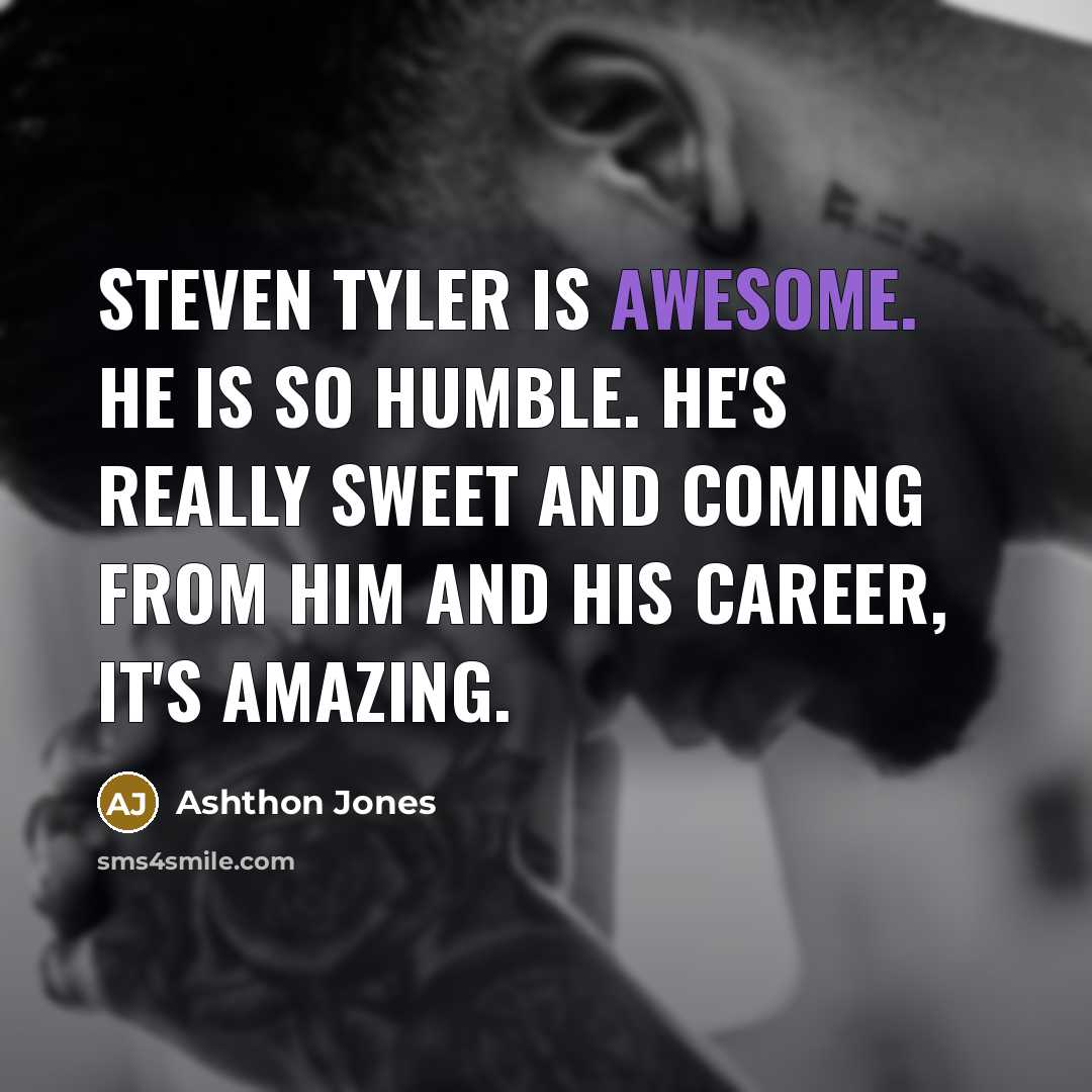 “Steven Tyler is awesome. He is so humble. He's really…” quote by Ashthon Jones