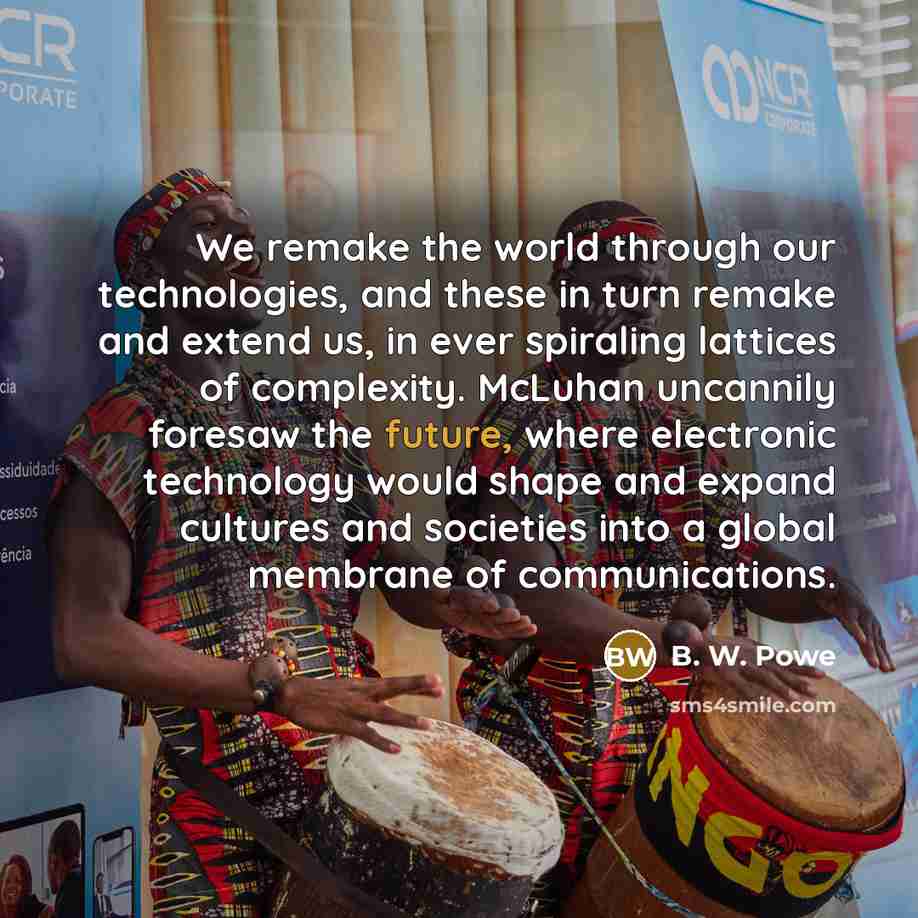 “We remake the world through our technologies, and these in…” quote by B. W. Powe