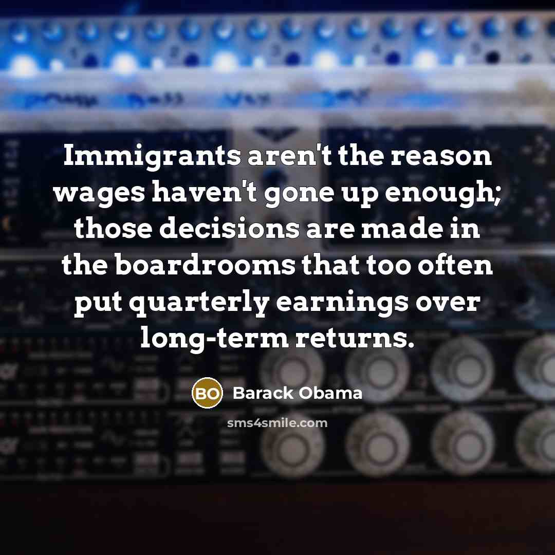 “Immigrants aren't the reason wages haven't gone up enough; those…” quote by Barack Obama