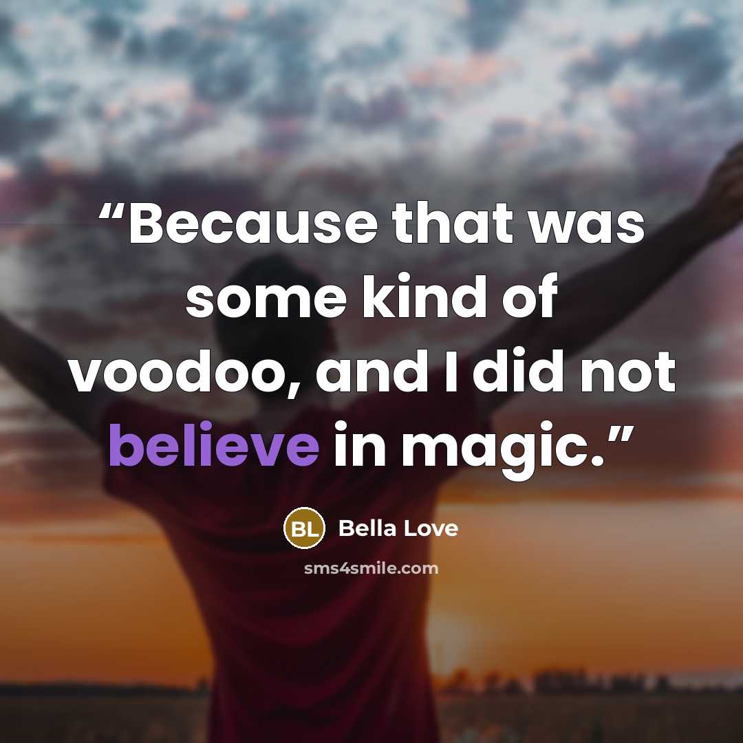 “Because that was some kind of voodoo, and I did not believe in magic.” quote by Bella Love
