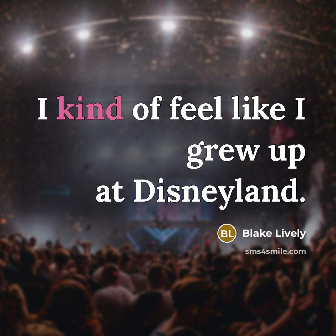 “I kind of feel like I grew up at Disneyland.…” quote by Blake Lively
