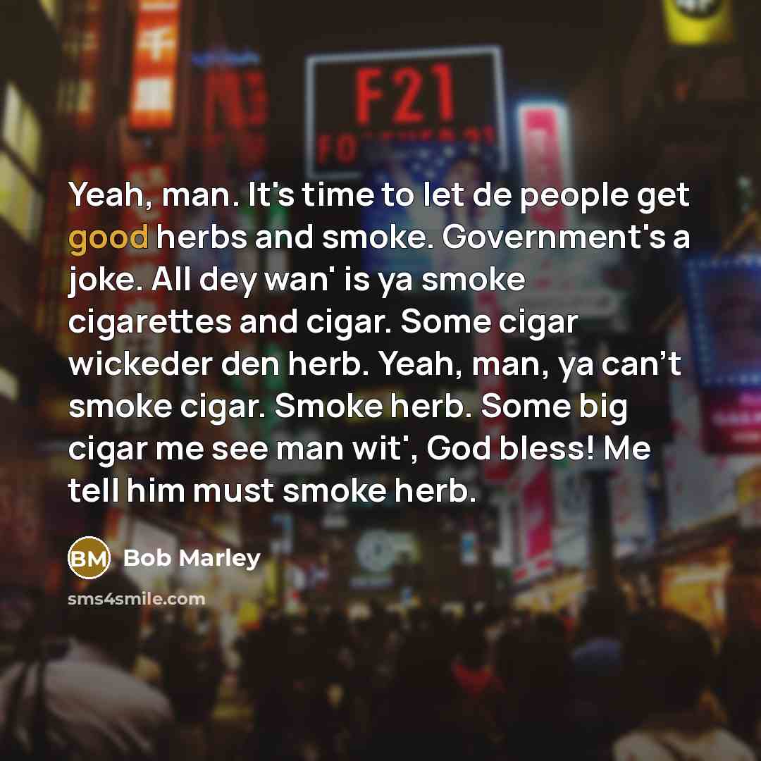 “Yeah, man. It's time to let de people get good…” quote by Bob Marley