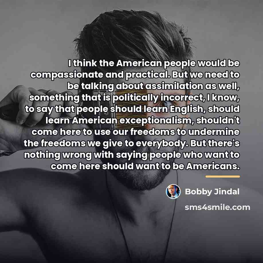 “I think the American people would be compassionate and practical.…” quote by Bobby Jindal
