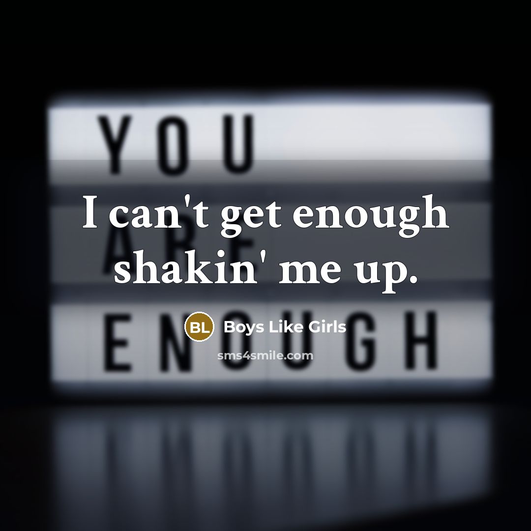 “I can't get enough shakin' me up.…” quote by Boys Like Girls