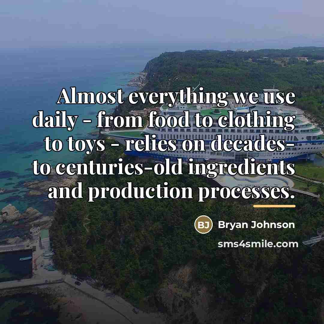 “Almost everything we use daily - from food to clothing…” quote by Bryan Johnson