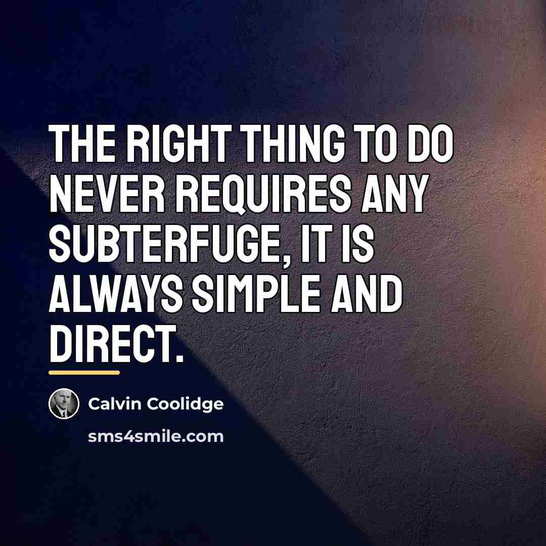 “The right thing to do never requires any subterfuge, it…” quote by Calvin Coolidge
