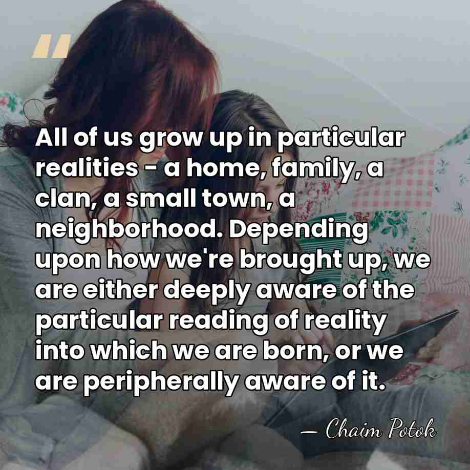 All of us grow up in particular realities - a home, family,&hellip; - Chaim Potok