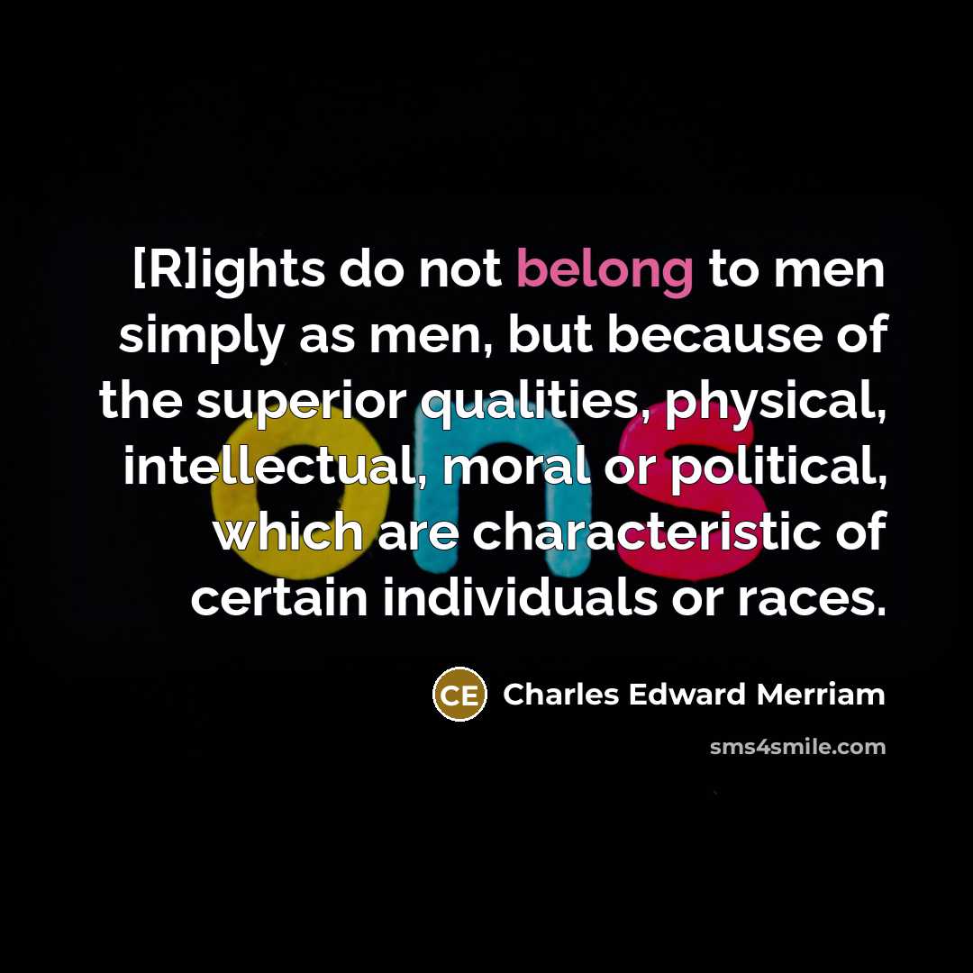 “[R]ights do not belong to men simply as men, but…” quote by Charles Edward Merriam