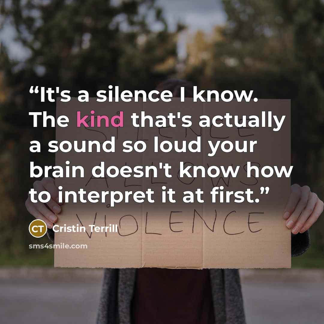 “It's a silence I know. The kind that's actually a sound so loud your brain doesn't know how to interpret it at first.” quote by Cristin Terrill