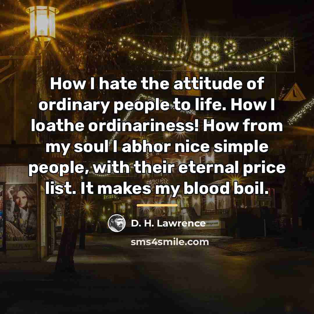 “How I hate the attitude of ordinary people to life.…” quote by D. H. Lawrence