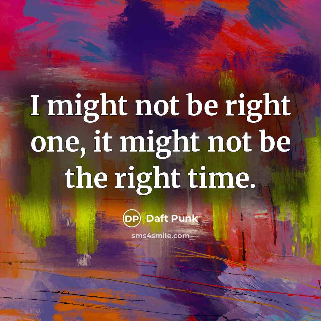 “I might not be right one, it might not be…” quote by Daft Punk
