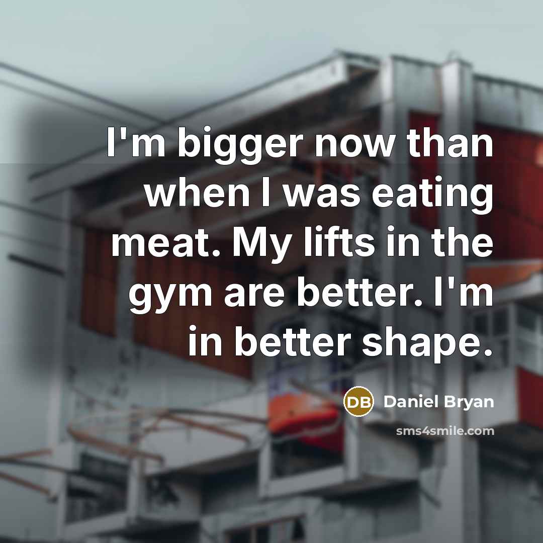 “I'm bigger now than when I was eating meat. My…” quote by Daniel Bryan