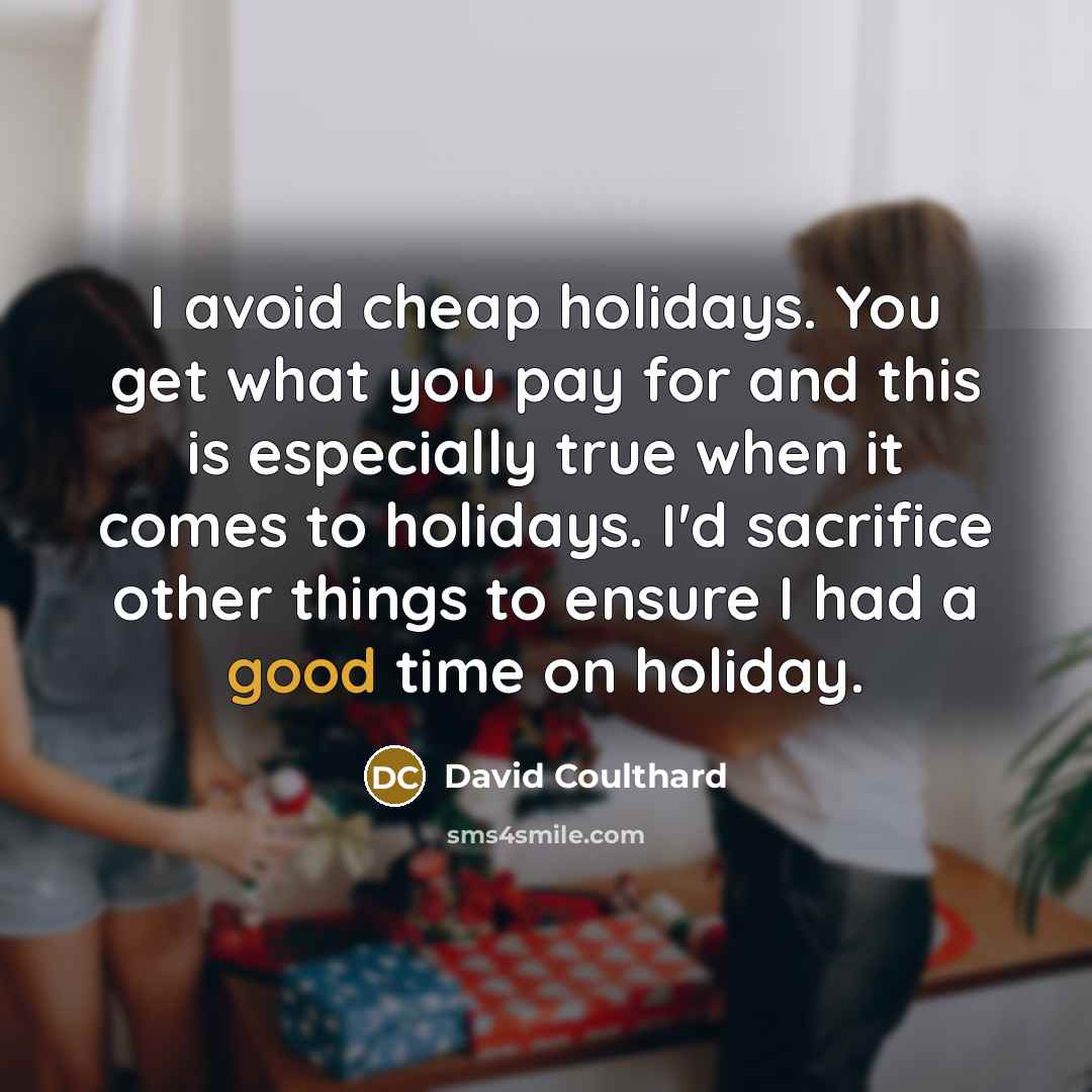“I avoid cheap holidays. You get what you pay for…” quote by David Coulthard